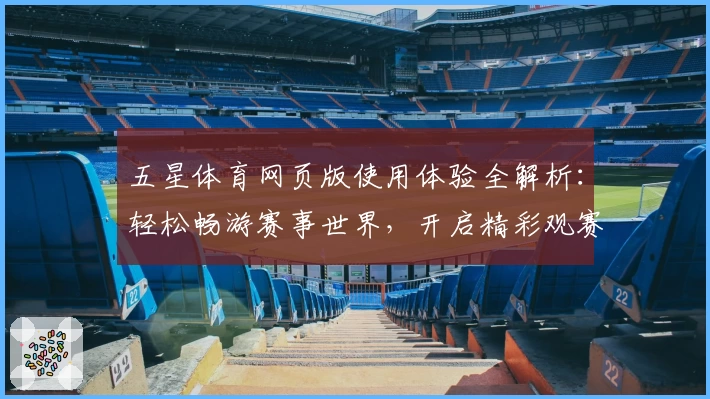 五星体育网页版使用体验全解析：轻松畅游赛事世界，开启精彩观赛之旅