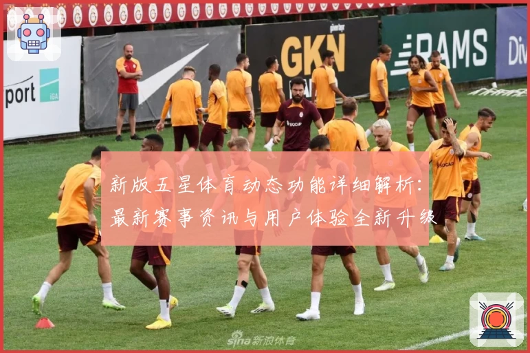 新版五星体育动态功能详细解析：最新赛事资讯与用户体验全新升级