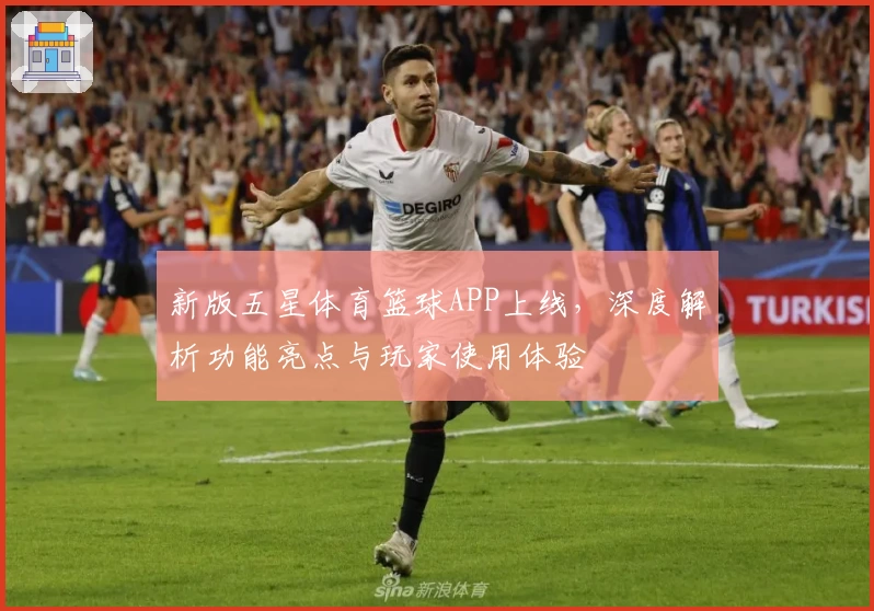 新版五星体育篮球APP上线，深度解析功能亮点与玩家使用体验