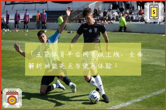 「五星体育平台网页版上线,全面解析功能亮点与使用体验」